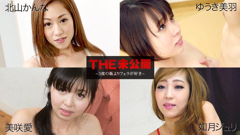 THE 未公開 ～比吃三餐更愛口交～ 北山柑菜 優木美羽 美咲愛 如月朱里